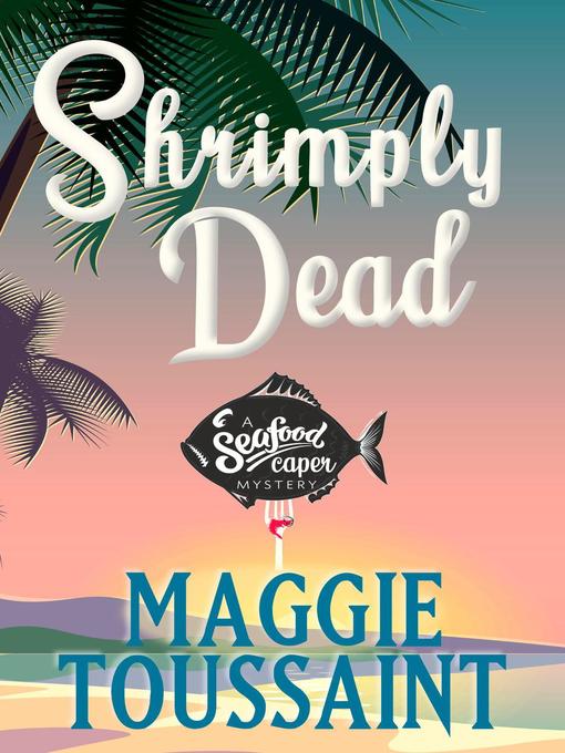 Title details for Shrimply Dead by Maggie Toussaint - Available